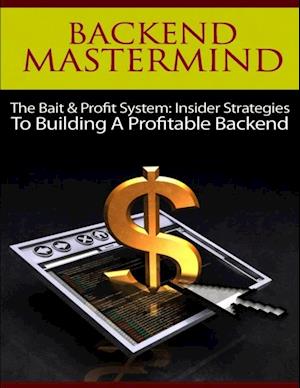 Backend Mastermind - The Bait & Profit System: Insider Strategies to Building a Profitable Backend