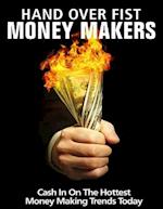 Hand Over Fist Money Makers - Cash In on the Hottest Money Making Trends Today