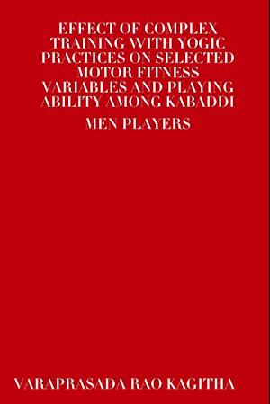 Effect of Complex Training with Yogic Practices on Selected Motor Fitness Variables and Playing Ability Among Kabaddi Men Players