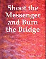 Shoot the Messenger and Burn the Bridge