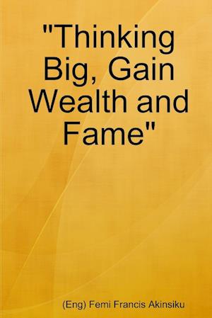 "Thinking Big, Gain Wealth and Fame"