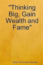"Thinking Big, Gain Wealth and Fame" 