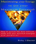 Maximizing Your Energy To Use Your Maximum Potential : How To Pursue The Most Difficult Tasks With Your Maximum Energies And Potential!