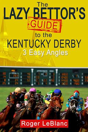 Lazy Bettor's Guide to the Kentucky Derby: 3 Easy Angles