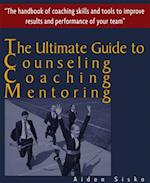 Ultimate Guide to Counselling,Coaching and Mentoring - The Handbook of Coaching Skills and Tools to Improve Results and Performance Of your Team!