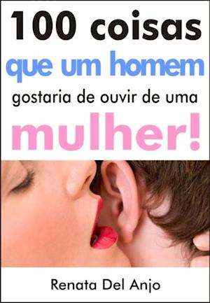 100 Coisas que um homem gostaria de ouvir de uma mulher