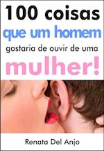 100 Coisas que um homem gostaria de ouvir de uma mulher