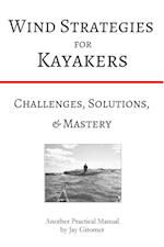 Wind Strategies for Kayakers: Challenges, Solutions, & Mastery