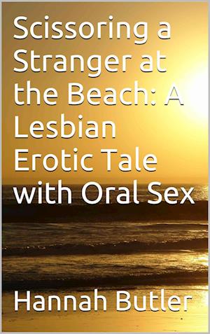 Scissoring a Stranger at the Beach: A Lesbian Erotic Tale with Oral Sex