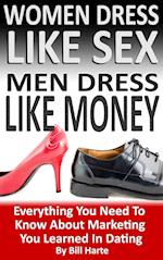 Women Dress Like Sex, Men Dress Like Money: Everything You Need To Know About Marketing You Learned In Dating