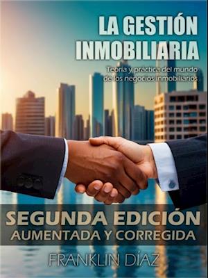 La Gestion Inmobiliaria: Teoria y practica del mundo de los negocios inmobiliarios. Segunda edicion aumentada y corregida.