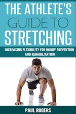 Athlete's Guide To Stretching: Increasing Flexibility For Inury Prevention And Rehabilitation