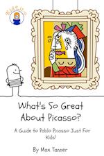 What's So Great About Picasso? A Guide to Pablo Picasso Just For Kids!