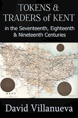 Tokens and Traders of Kent in the Seventeenth, Eighteenth and Nineteenth Centuries