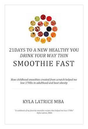 21 Days to a New Healthy You! Drink Your Way Thin (Smoothie Fast)