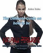 Ultimate Guide On How to Be Naturally Persuasive