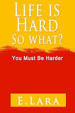 Life Is Hard, So What? You Must Be Harder