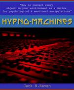 Hypno Machines - How To Convert Every Object In Your Environment As a Device For Psychological and Emotional Manipulator