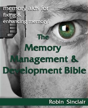 Memory Management and Development Bible : Memory Aids For Fixing And Enhancing Memory!