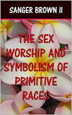 Sex Worship and Symbolism of Primitive Races