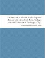 "A Study of academic leadership and democratic attitude of B.Ed. College teacher Educator in Gulbarga  City"