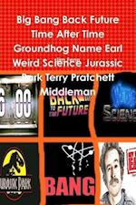 Big Bang Back Future Time After Time Groundhog Name Earl Weird Science Jurassic Park Terry Pratchett Middleman