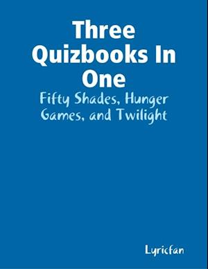 Three Quizbooks In One: Fifty Shades, Hunger Games, and Twilight