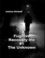 Fugitive Recovery Inc., #1: The Unknown