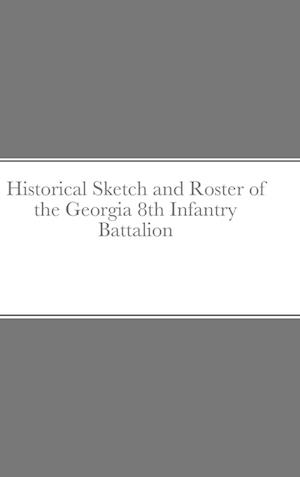 Historical Sketch and Roster of the Georgia 8th Infantry Battalion