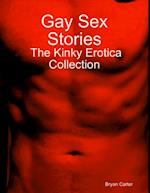 Gay Sex Stories:  The Kinky Erotica Collection