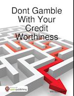 Dont Gamble With Your Credit Worthiness