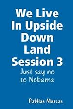 We Live in Upside Down Land Session 3