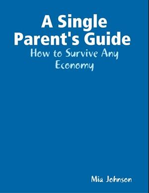 Single Parent's Guide : How to Survive Any Economy