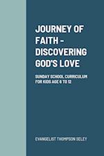 JOURNEY OF FAITH: DISCOVERING GOD'S LOVE: SUNDAY SCHOOL CURRICULUM FOR KIDS AGE 6 TO 12 