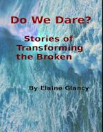 Do We Dare? - Stories of Transforming the Broken