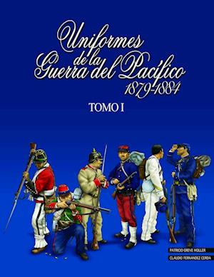 Uniformes de la Guerra del Pacífico 1879-1884 (tomo 1)