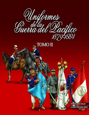 Uniformes de la Guerra del Pacífico 1879-1884 (tomo 2)