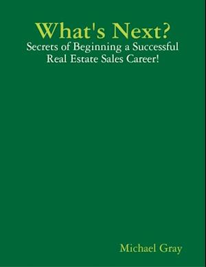 What's Next? - Secrets of Beginning a Successful Real Estate Sales Career!