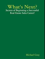 What's Next? - Secrets of Beginning a Successful Real Estate Sales Career!