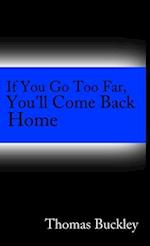 If You Go To Far, You'll Come Back Home 