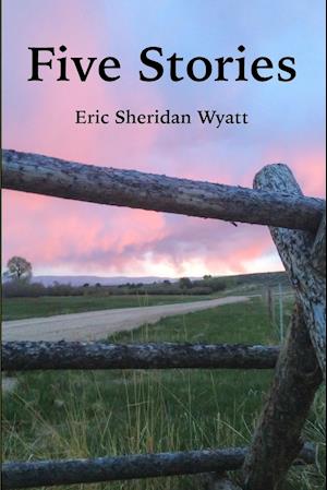 Five Stories by Eric Sheridan Wyatt