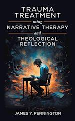 Trauma Treatment Using Narrative Therapy and Theological Reflection.