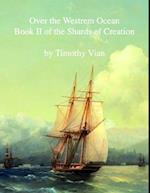 Over the Westrem Ocean: Book II of The Shards of Creation