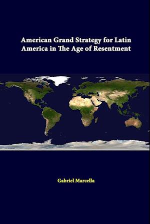 American Grand Strategy For Latin America In The Age Of Resentment