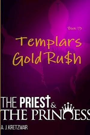 The Priest & The Princess: Templars Gold Ru$h: Book 13