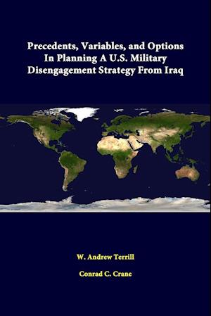 Precedents, Variables, And Options In Planning A U.S. Military Disengagement Strategy From Iraq