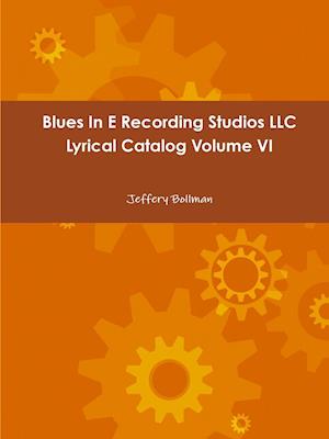 Blues In E Recording Studios LLC Lyrical Catalog Volume VI