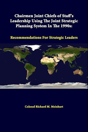 Chairmen Joint Chiefs Of Staff's Leadership Using The Joint Strategic Planning System In The 1990s