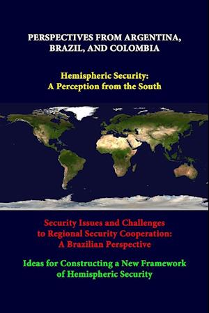 Perspectives From Argentina, Brazil, And Colombia -Hemispheric Security