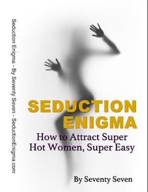 Seduction Enigma: How to Attract Super Hot Women, Super Easy